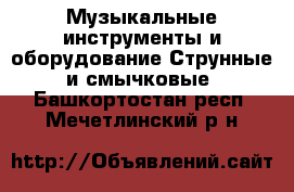 Музыкальные инструменты и оборудование Струнные и смычковые. Башкортостан респ.,Мечетлинский р-н